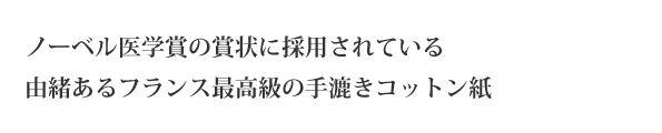 ノーベル医学賞の賞状に採用されている
由緒あるフランス最高級の手漉きコットン紙